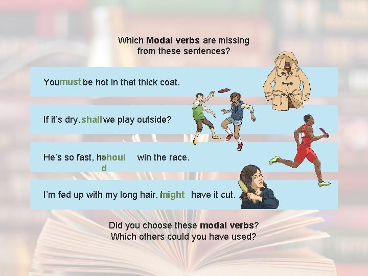 Which Modal verbs are missing from these sentences? Youmust be hot in that thick