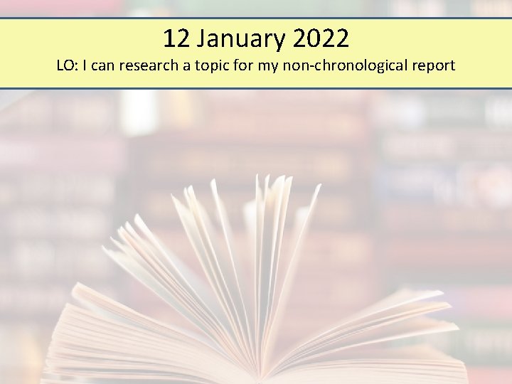 12 January 2022 LO: I can research a topic for my non-chronological report 