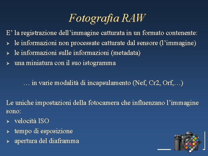 Fotografia RAW E’ la registrazione dell’immagine catturata in un formato contenente: Ø le informazioni