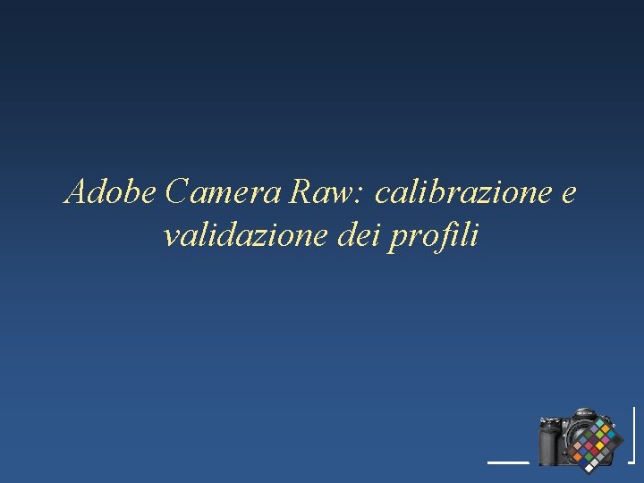 Adobe Camera Raw: calibrazione e validazione dei profili 