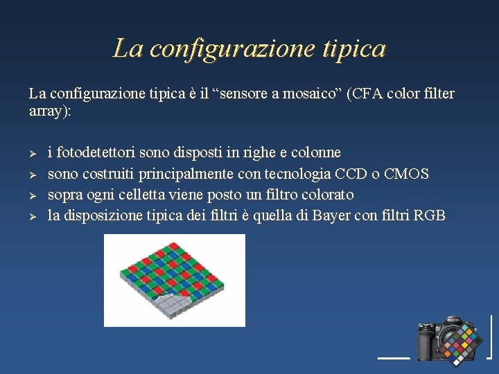 La configurazione tipica è il “sensore a mosaico” (CFA color filter array): Ø Ø