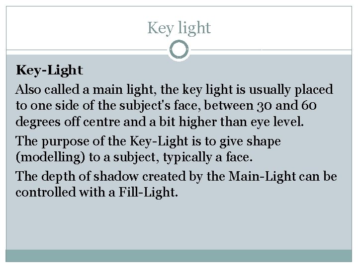 Key light Key-Light Also called a main light, the key light is usually placed