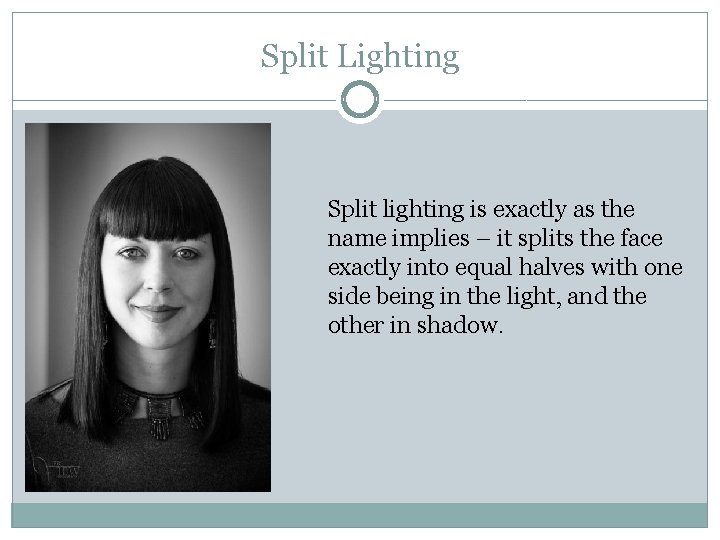 Split Lighting Split lighting is exactly as the name implies – it splits the