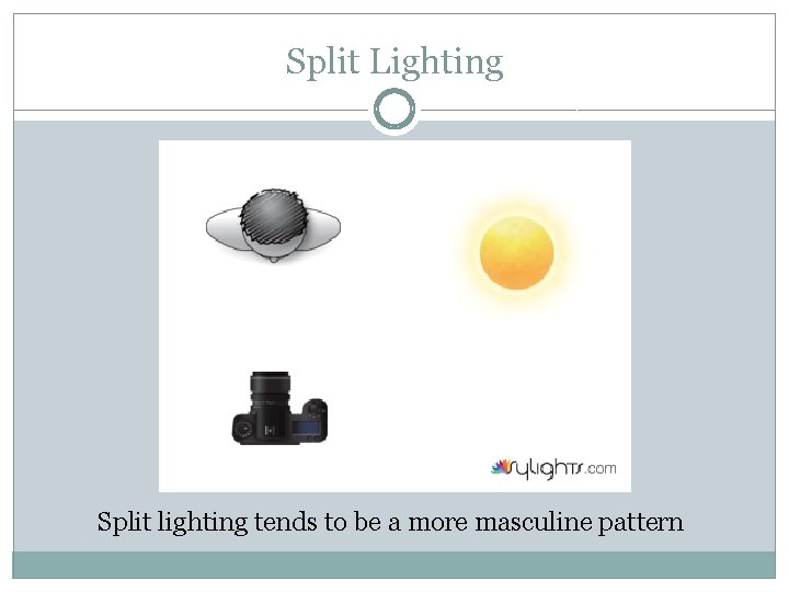 Split Lighting Split lighting tends to be a more masculine pattern 
