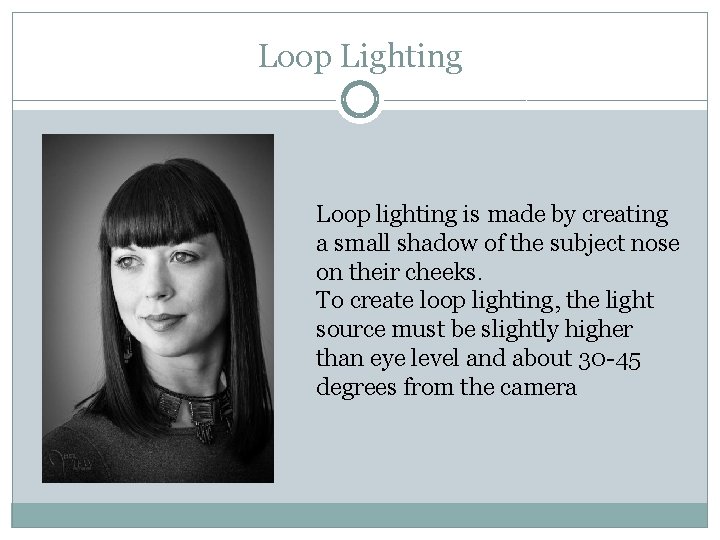 Loop Lighting Loop lighting is made by creating a small shadow of the subject