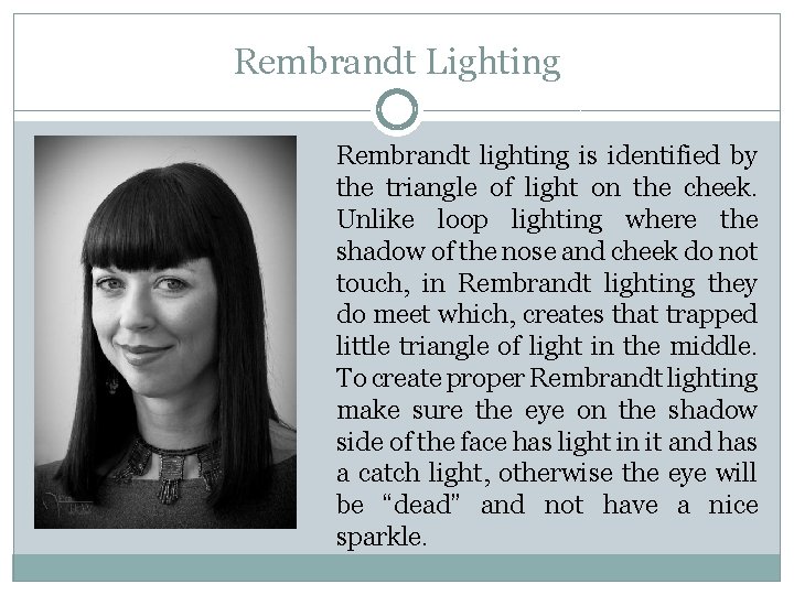 Rembrandt Lighting Rembrandt lighting is identified by the triangle of light on the cheek.