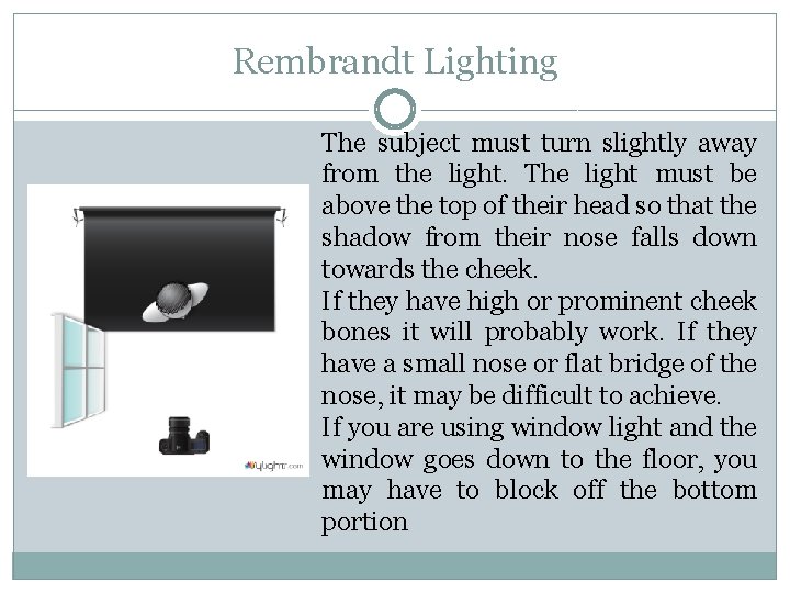 Rembrandt Lighting The subject must turn slightly away from the light. The light must