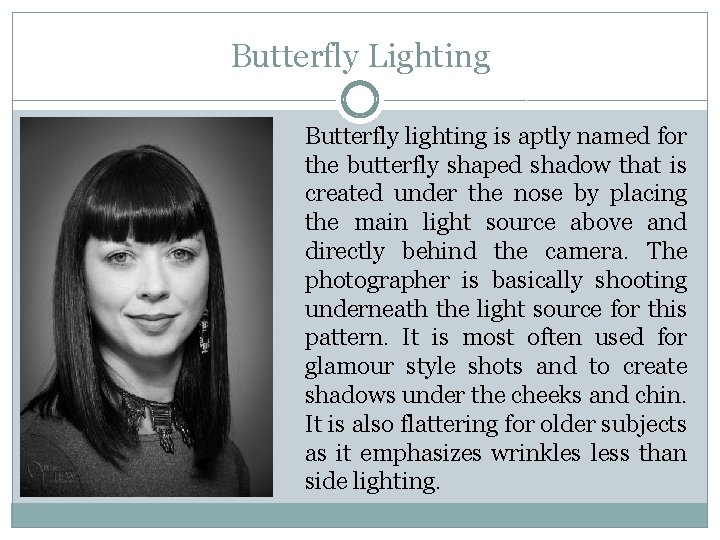 Butterfly Lighting Butterfly lighting is aptly named for the butterfly shaped shadow that is