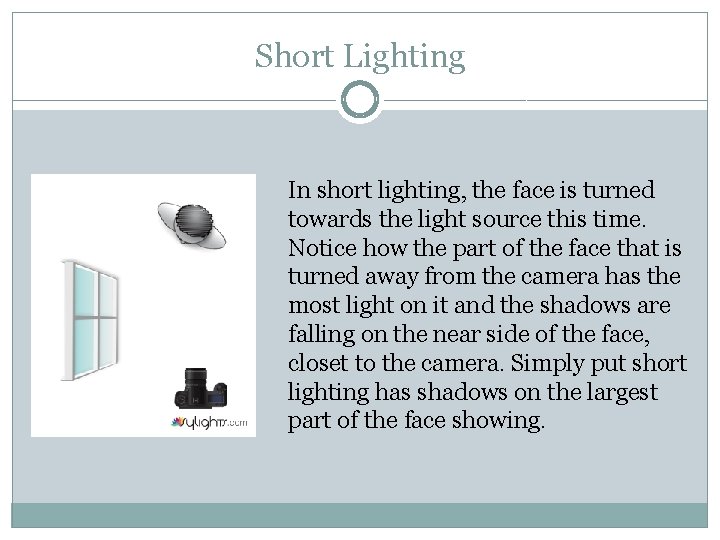 Short Lighting In short lighting, the face is turned towards the light source this