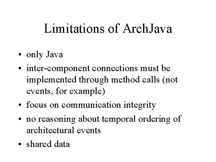 Limitations of Arch. Java • only Java • inter-component connections must be implemented through