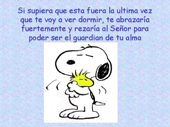 Si supiera que esta fuera la ultima vez que te voy a ver dormir,