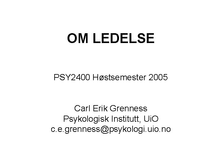 OM LEDELSE PSY 2400 Høstsemester 2005 Carl Erik Grenness Psykologisk Institutt, Ui. O c.