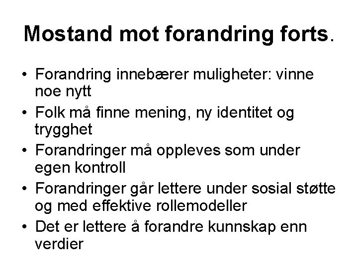 Mostand mot forandring forts. • Forandring innebærer muligheter: vinne noe nytt • Folk må