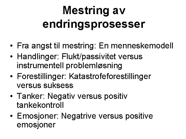 Mestring av endringsprosesser • Fra angst til mestring: En menneskemodell • Handlinger: Flukt/passivitet versus