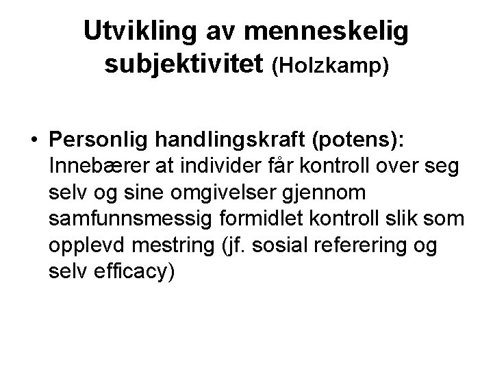 Utvikling av menneskelig subjektivitet (Holzkamp) • Personlig handlingskraft (potens): Innebærer at individer får kontroll