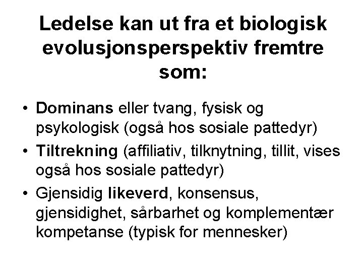 Ledelse kan ut fra et biologisk evolusjonsperspektiv fremtre som: • Dominans eller tvang, fysisk