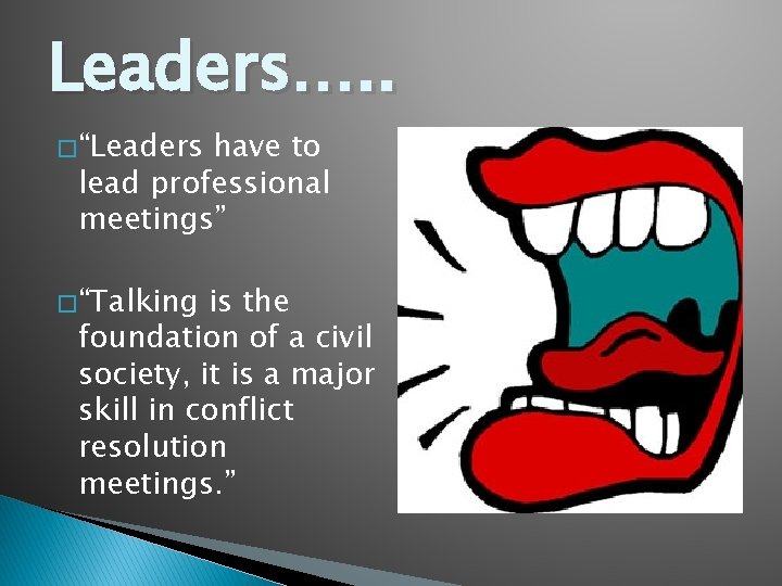 Leaders…. . � “Leaders have to lead professional meetings” � “Talking is the foundation