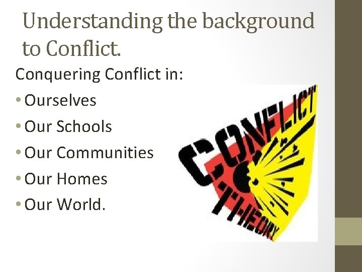Understanding the background to Conflict. Conquering Conflict in: • Ourselves • Our Schools •