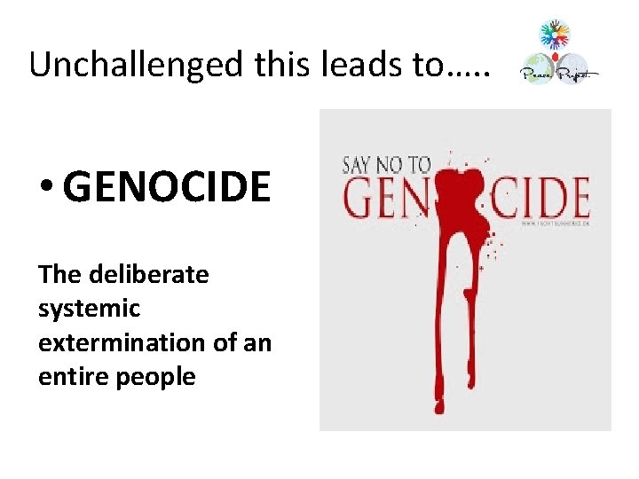 Unchallenged this leads to…. . • GENOCIDE The deliberate systemic extermination of an entire