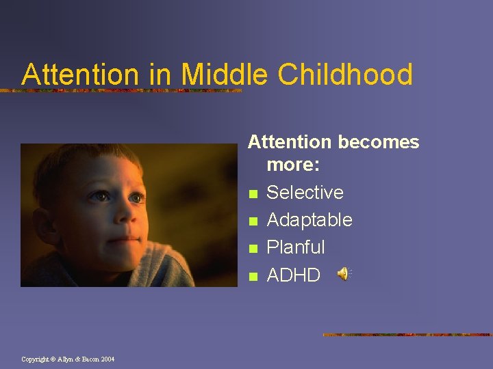 Attention in Middle Childhood Attention becomes more: n Selective n Adaptable n Planful n