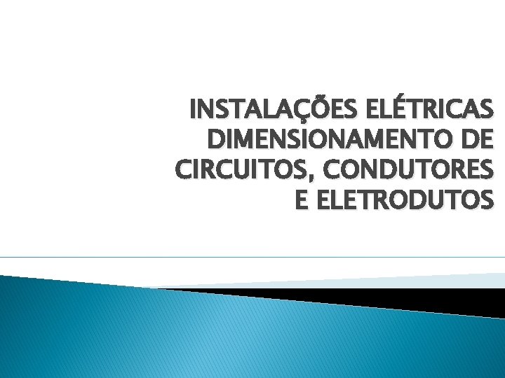 INSTALAÇÕES ELÉTRICAS DIMENSIONAMENTO DE CIRCUITOS, CONDUTORES E ELETRODUTOS 