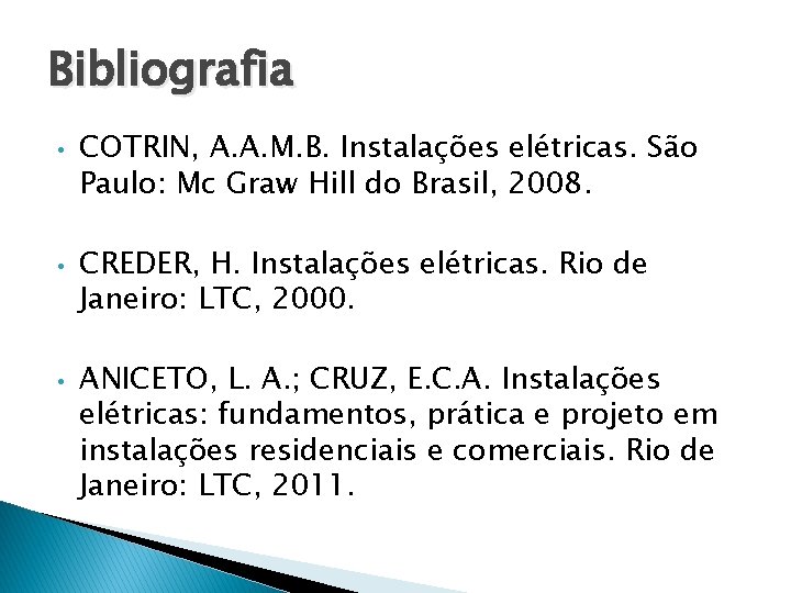 Bibliografia • • • COTRIN, A. A. M. B. Instalações elétricas. São Paulo: Mc