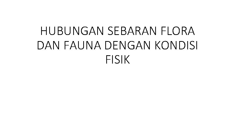 HUBUNGAN SEBARAN FLORA DAN FAUNA DENGAN KONDISI FISIK 