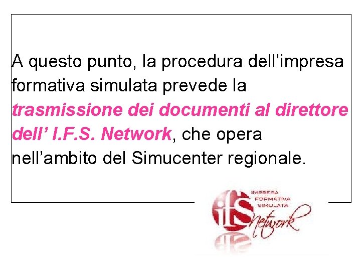 A questo punto, la procedura dell’impresa formativa simulata prevede la trasmissione dei documenti al