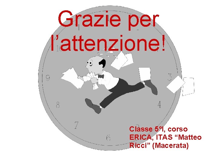 Grazie per l’attenzione! Classe 5°I, corso ERICA, ITAS “Matteo Ricci” (Macerata) 