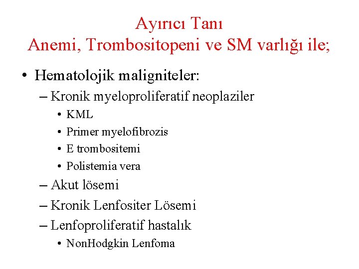 Ayırıcı Tanı Anemi, Trombositopeni ve SM varlığı ile; • Hematolojik maligniteler: – Kronik myeloproliferatif