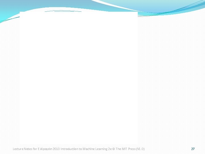 Lecture Notes for E Alpaydın 2010 Introduction to Machine Learning 2 e © The Lecture Notes for E Alpaydın 2010 Introduction to Machine Learning 2 e © The