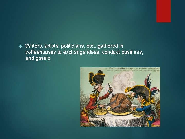  Writers, artists, politicians, etc. , gathered in coffeehouses to exchange ideas, conduct business,