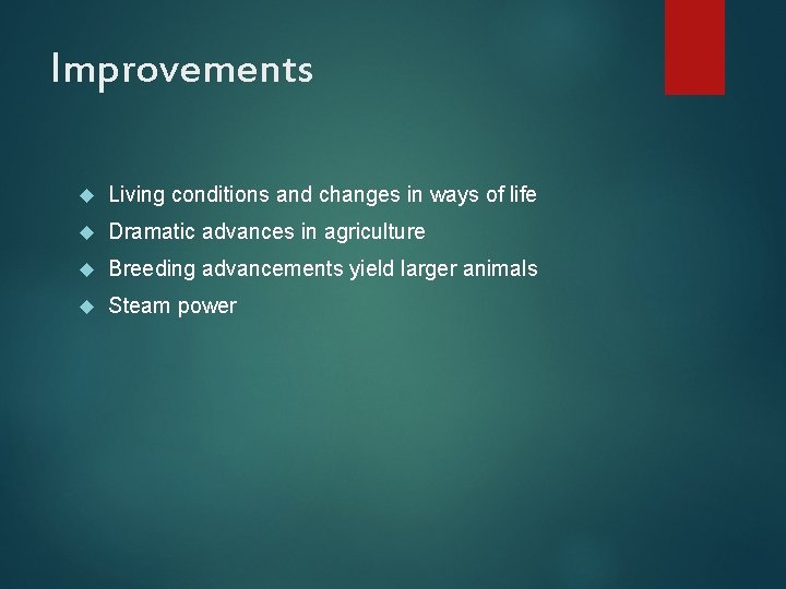 Improvements Living conditions and changes in ways of life Dramatic advances in agriculture Breeding