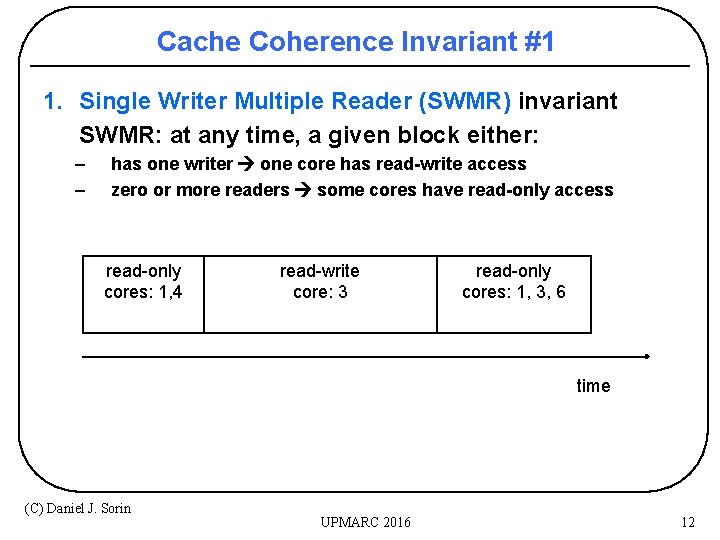 Cache Coherence Invariant #1 1. Single Writer Multiple Reader (SWMR) invariant SWMR: at any