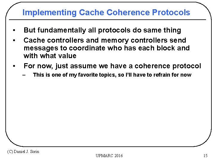 Implementing Cache Coherence Protocols • • • But fundamentally all protocols do same thing