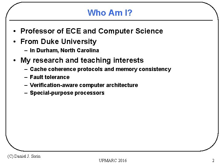 Who Am I? • Professor of ECE and Computer Science • From Duke University