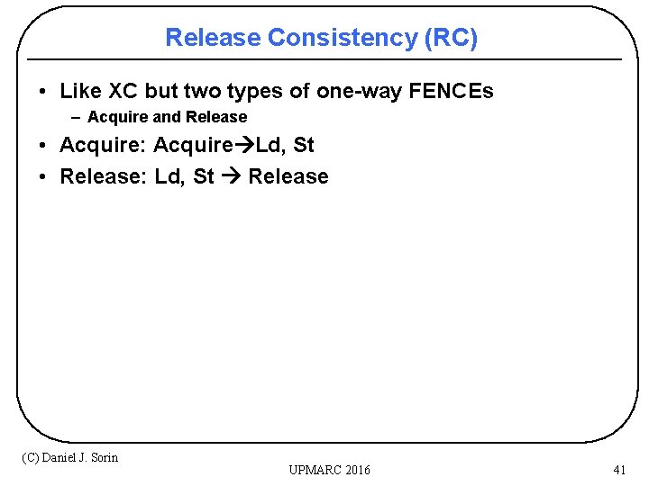 Release Consistency (RC) • Like XC but two types of one-way FENCEs – Acquire