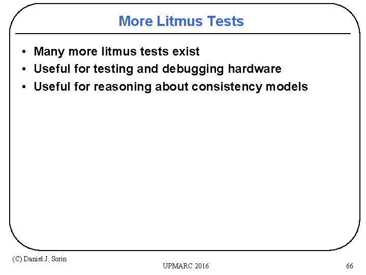 More Litmus Tests • Many more litmus tests exist • Useful for testing and