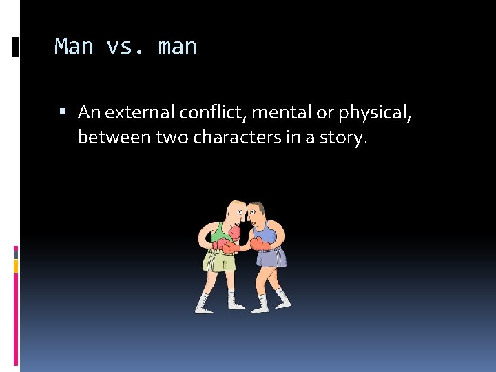 Man vs. man An external conflict, mental or physical, between two characters in a
