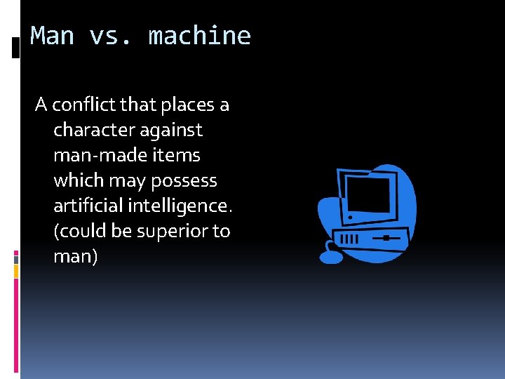 Man vs. machine A conflict that places a character against man-made items which may