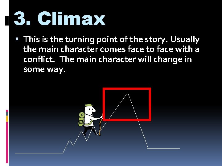 3. Climax This is the turning point of the story. Usually the main character