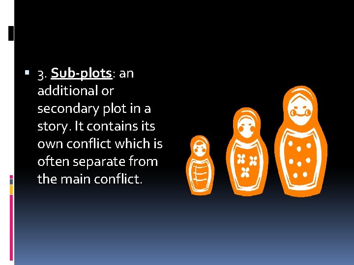  3. Sub-plots: an additional or secondary plot in a story. It contains its