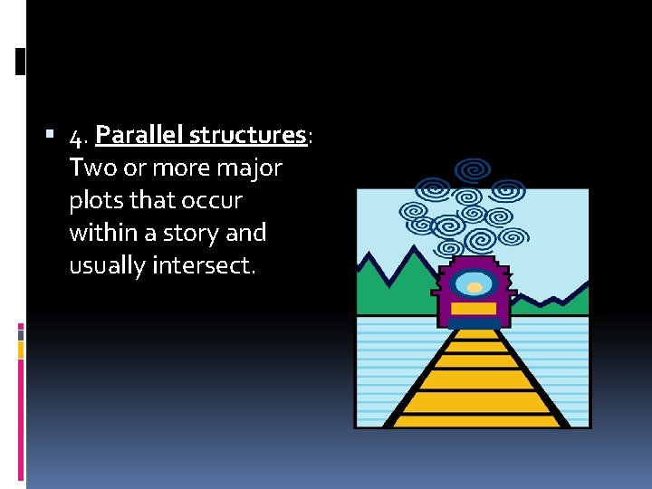  4. Parallel structures: Two or more major plots that occur within a story