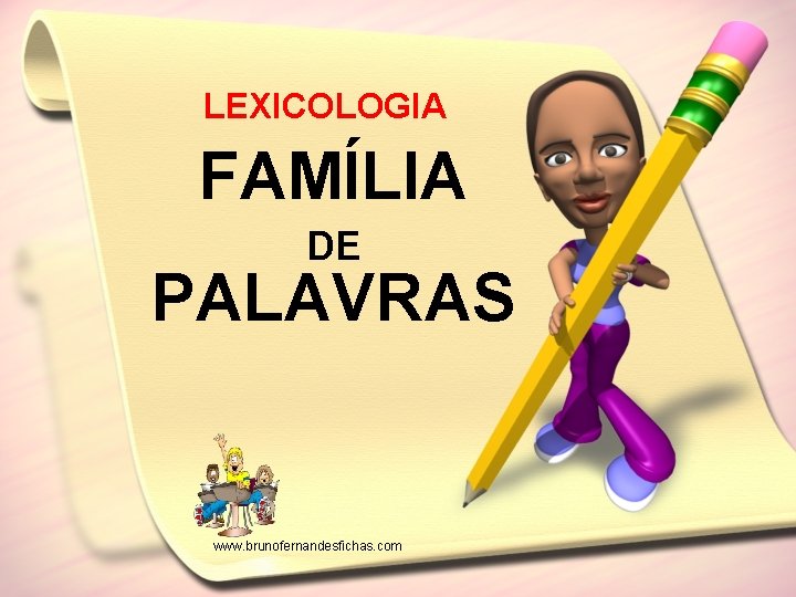 LEXICOLOGIA FAMÍLIA DE PALAVRAS www. brunofernandesfichas. com 