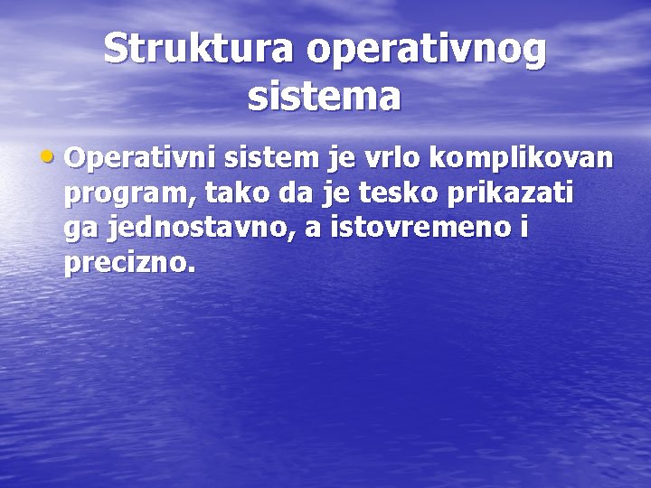 Struktura operativnog sistema • Operativni sistem je vrlo komplikovan program, tako da je tesko