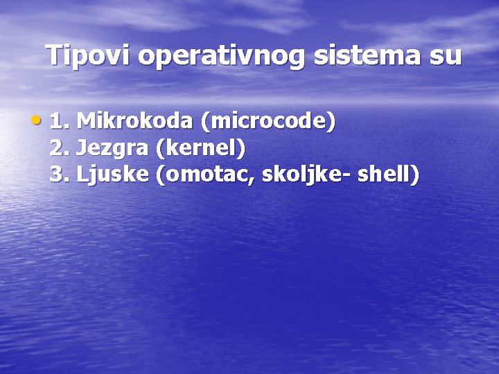 Tipovi operativnog sistema su • 1. Mikrokoda (microcode) 2. Jezgra (kernel) 3. Ljuske (omotac,