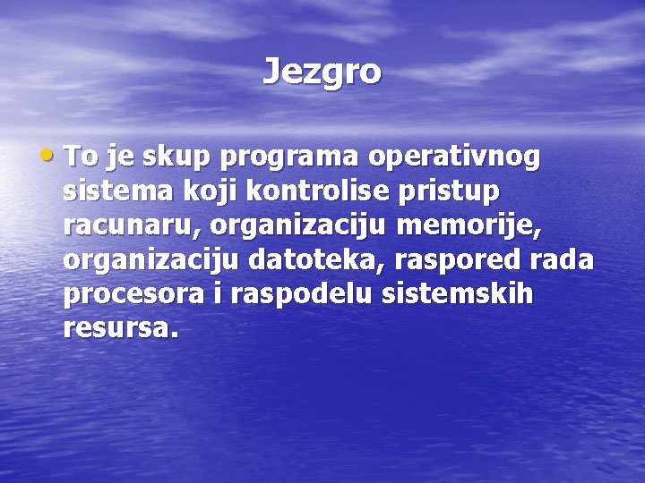 Jezgro • To je skup programa operativnog sistema koji kontrolise pristup racunaru, organizaciju memorije,