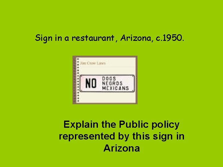 Sign in a restaurant, Arizona, c. 1950. Explain the Public policy represented by this
