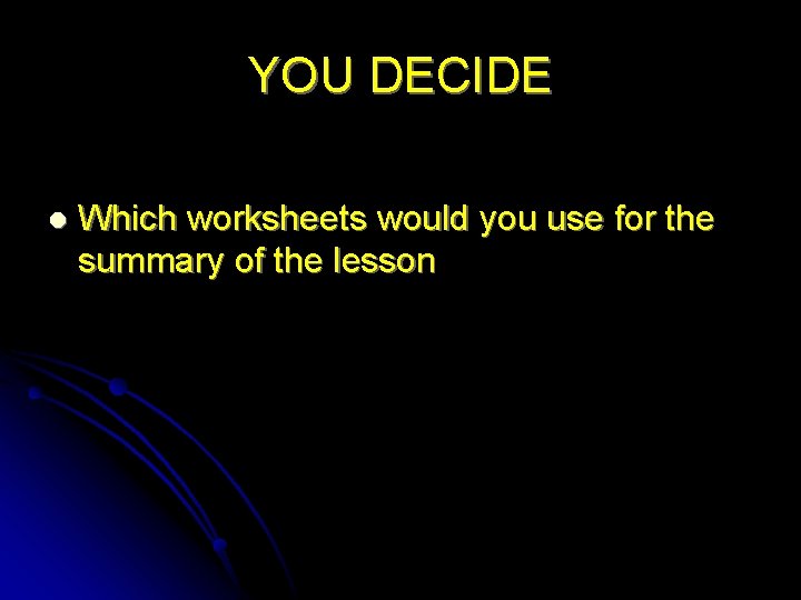 YOU DECIDE l Which worksheets would you use for the summary of the lesson