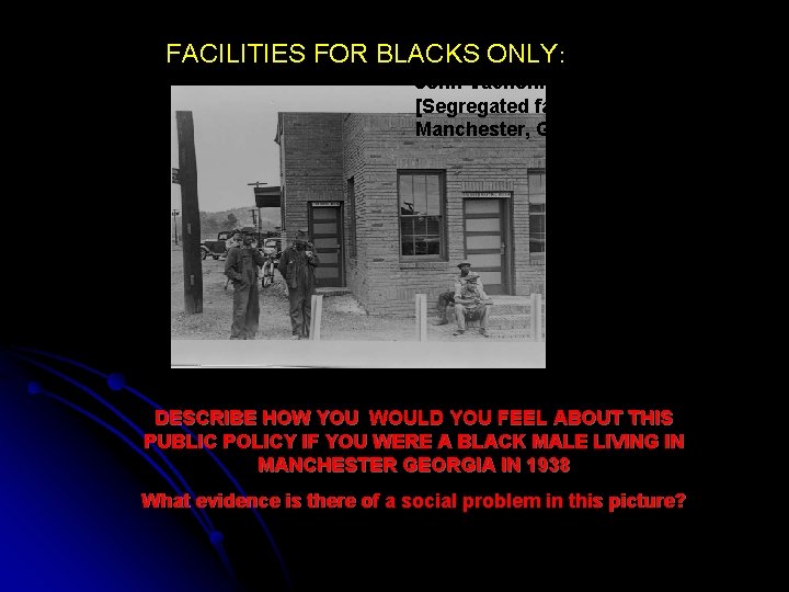 FACILITIES FOR BLACKS ONLY: John Vachon. [Segregated facilities]. Manchester, Georgia, 1938 DESCRIBE HOW YOU